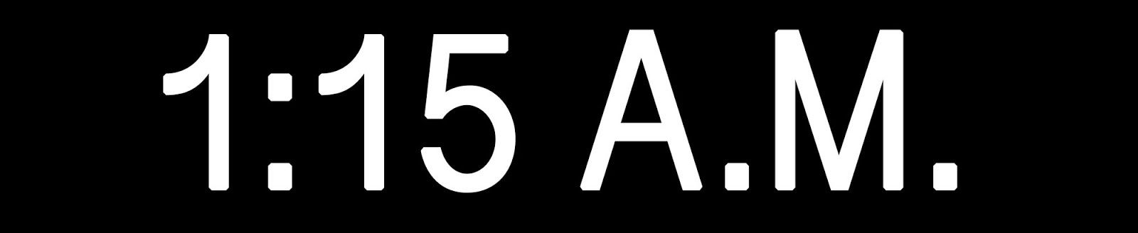 “1:15 A.M.”