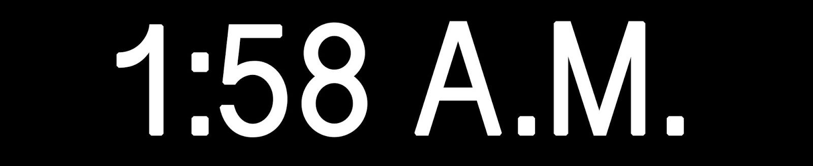 “1:58 A.M.”