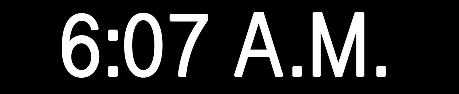 “6:07 A.M.”