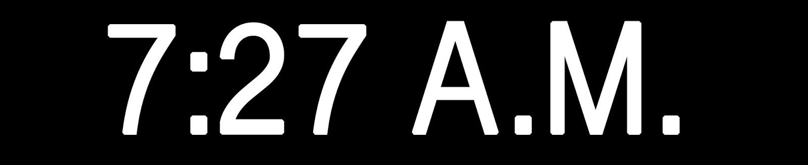 “7:27 A.M.”