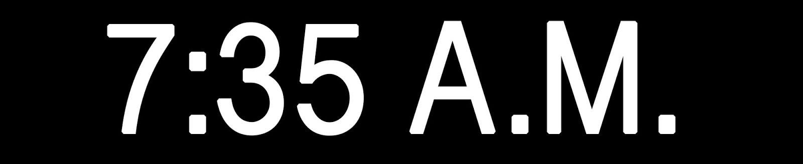 “7:35 A.M.”